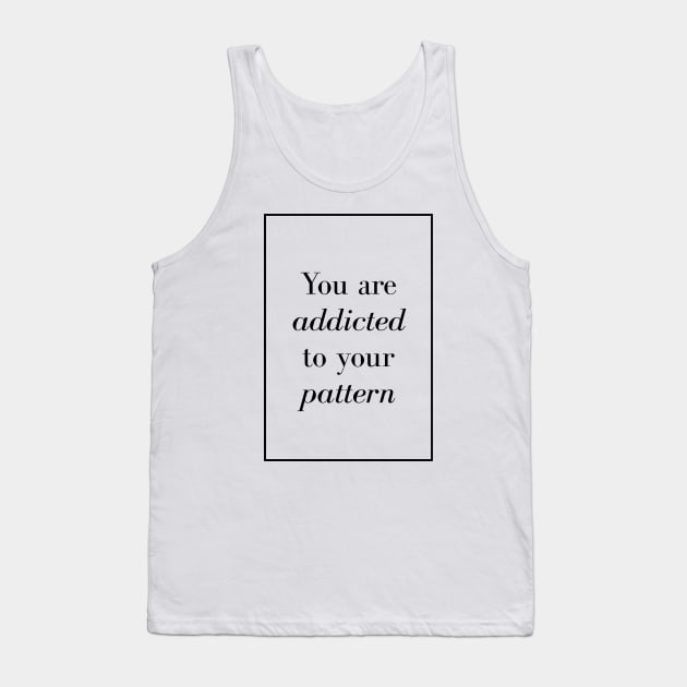 You are addicted to your pattern - Spiritual Quotes Tank Top by Spritua